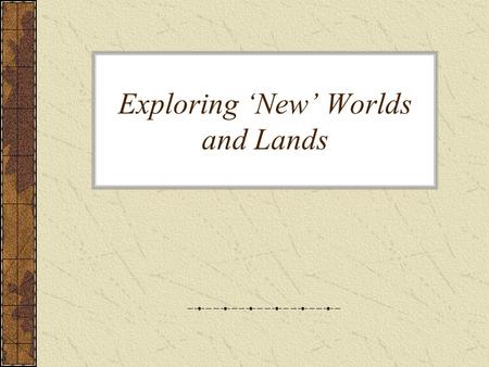 Exploring ‘New’ Worlds and Lands. Renaissance Continued? How might Renaissance Spirit have contributed to Exploration..? –Classical Learning- Renaissance.