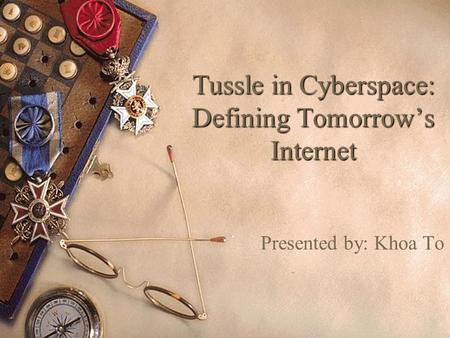 Tussle in Cyberspace: Defining Tomorrow’s Internet Presented by: Khoa To.