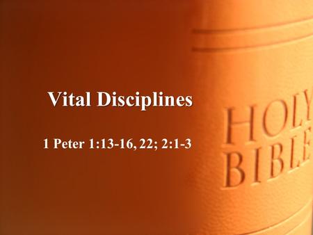 Vital Disciplines 1 Peter 1:13-16, 22; 2:1-3. Ingest Scripture 1 Peter 2:2 The Scripture is the source to tell us how God acts and thinks. This is the.