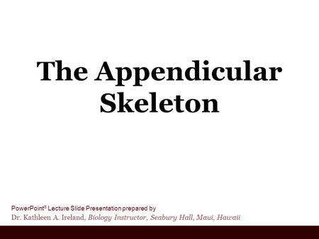 PowerPoint ® Lecture Slide Presentation prepared by Dr. Kathleen A. Ireland, Biology Instructor, Seabury Hall, Maui, Hawaii The Appendicular Skeleton.