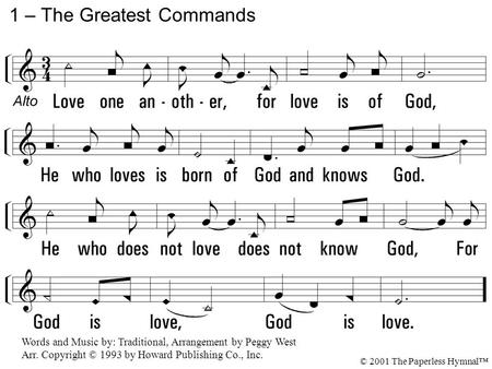 Love one another, for love is of God, He who loves is born of God and knows God. He who does not love does not know God, For God is love, God is love.