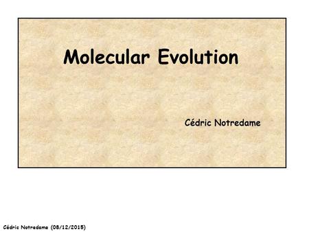 Cédric Notredame (08/12/2015) Molecular Evolution Cédric Notredame.