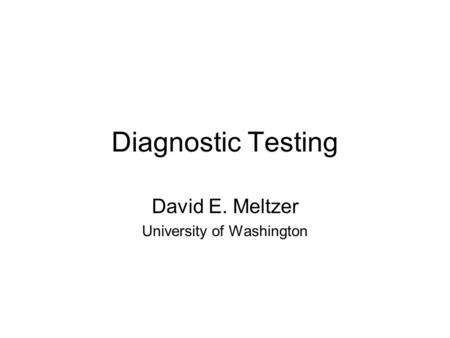 Diagnostic Testing David E. Meltzer University of Washington.