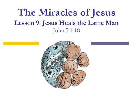 The Miracles of Jesus Lesson 9: Jesus Heals the Lame Man John 5:1-18.