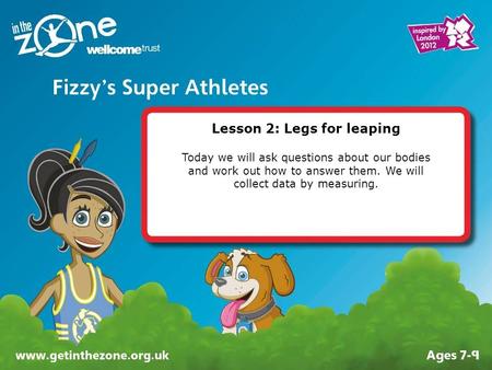 Lesson 2: Legs for leaping Today we will ask questions about our bodies and work out how to answer them. We will collect data by measuring.