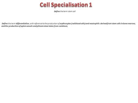 Define the term stem cell Define the term differentiation, with reference to the production of erythrocytes (red blood cells) and neutrophils derived from.