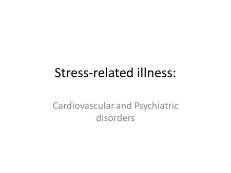 Stress-related illness: Cardiovascular and Psychiatric disorders.