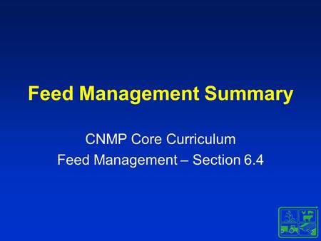 Feed Management Summary CNMP Core Curriculum Feed Management – Section 6.4.