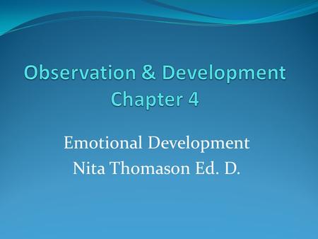 Emotional Development Nita Thomason Ed. D.. Emotional Development Nature or Nurture? Do you think emotional development is primarily a function of genetics.