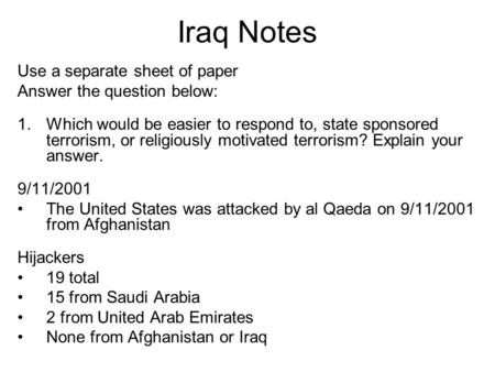 Iraq Notes Use a separate sheet of paper Answer the question below: 1.Which would be easier to respond to, state sponsored terrorism, or religiously motivated.