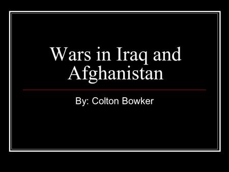 Wars in Iraq and Afghanistan By: Colton Bowker. Basics of 9/11 On September 11, 2001 a terrorist organization named Al-Quida launched a terrorist attack.