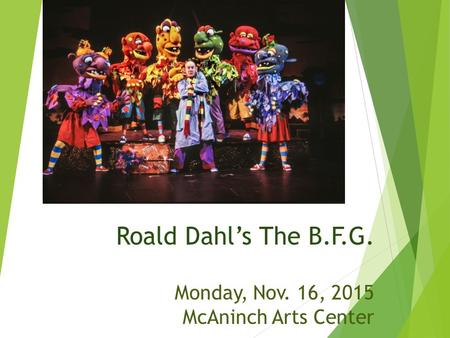 Roald Dahl’s The B.F.G. Monday, Nov. 16, 2015 McAninch Arts Center.