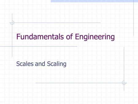 Fundamentals of Engineering Scales and Scaling. Goals Understand units and measures Understand concepts of scaling and types of scales Scales and Scaling.