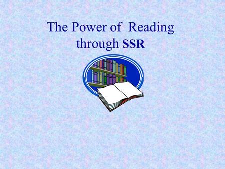 The Power of Reading through SSR. Questions You Might Have What is SSR? What do you want me to do during SSR? Why are we taking time out of the school.