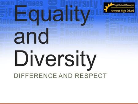 Equality and Diversity DIFFERENCE AND RESPECT. Freedom to be... We are very lucky that we have freedom. Freedom gives us the power or right to act, speak,