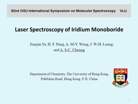 62nd OSU International Symposium on Molecular Spectroscopy TA12 Laser Spectroscopy of Iridium Monoboride Jianjun Ye, H. F. Pang, A. M-Y. Wong, J. W-H.