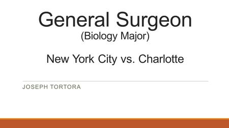 General Surgeon (Biology Major) New York City vs. Charlotte JOSEPH TORTORA.