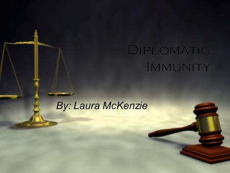 Diplomatic Immunity By: Laura McKenzie. Definitation  Diplomatic Immunity is the right of diplomats and their families while they are while posted in.