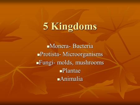 5 Kingdoms Monera- Bacteria Monera- Bacteria Protista- Microorganisms Protista- Microorganisms Fungi- molds, mushrooms Fungi- molds, mushrooms Plantae.