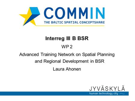 Interreg III B BSR WP 2 Advanced Training Network on Spatial Planning and Regional Development in BSR Laura Ahonen.