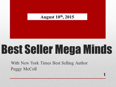 Best Seller Mega Minds With New York Times Best Selling Author Peggy McColl 1 August 10 th, 2015.