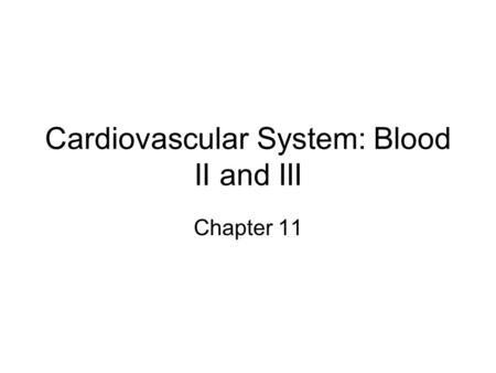 Cardiovascular System: Blood II and III Chapter 11.