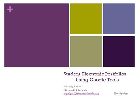 + Student Electronic Portfolios Using Google Tools Melody Paige Monett R-1