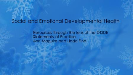 Resources through the lens of the DTSDE Statements of Practice Ann Maguire and Linda Finn Social and Emotional Developmental Health.