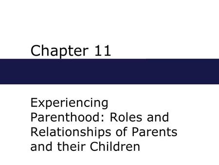 Chapter 11 Experiencing Parenthood: Roles and Relationships of Parents and their Children.