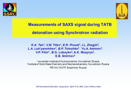 Measurements of SAXS signal during TATB detonation using Synchrotron radiation K.A. Ten 1, V.M. Titov 1, E.R. Pruuel 1, I.L. Zhogin 2, L.A. Luk’yanchikov.