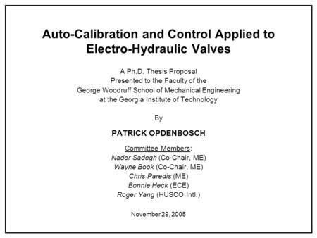 November 29, 2005 Auto-Calibration and Control Applied to Electro-Hydraulic Valves A Ph.D. Thesis Proposal Presented to the Faculty of the George Woodruff.