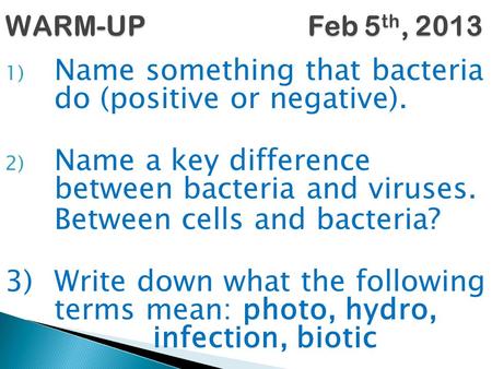 1) Name something that bacteria do (positive or negative). 2) Name a key difference between bacteria and viruses. Between cells and bacteria? 3) Write.