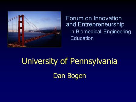 University of Pennsylvania Dan Bogen Forum on Innovation and Entrepreneurship in Biomedical Engineering Education.