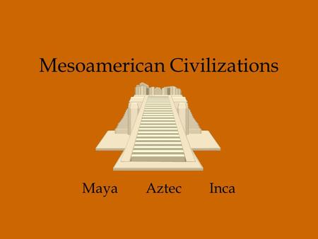 Mesoamerican Civilizations MayaAztecInca. Agriculture in Mesoamerica Maize (Corn) : By 3400 B.C. the most important crop in Mesoamerica.