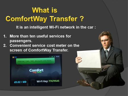 It is an intelligent Wi-Fi network in the car : 1.More than ten useful services for passengers. 2.Convenient service cost meter on the screen of ComfortWay.