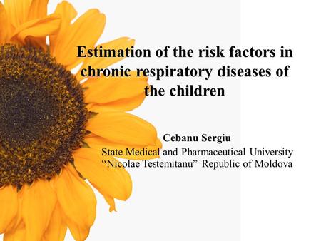 Estimation of the risk factors in chronic respiratory diseases of the children Cebanu Sergiu State Medical and Pharmaceutical University “Nicolae Testemitanu”