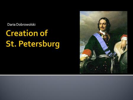 Daria Dobrowolski.  At the end of the 17 th century, Peter the Great wanted to gain access to the Baltic Sea. He also hoped to have contact with the.