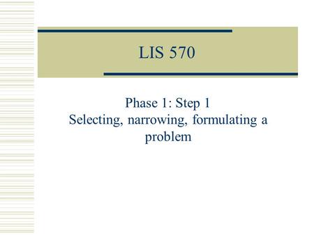 LIS 570 Phase 1: Step 1 Selecting, narrowing, formulating a problem.