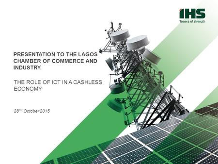 LCCI PRESENTATION | IHS Towers | Confidential | Date PRESENTATION TO THE LAGOS CHAMBER OF COMMERCE AND INDUSTRY. THE ROLE OF ICT IN A CASHLESS ECONOMY.