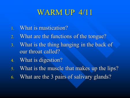 WARM UP 4/11 1. What is mastication? 2. What are the functions of the tongue? 3. What is the thing hanging in the back of our throat called? 4. What is.