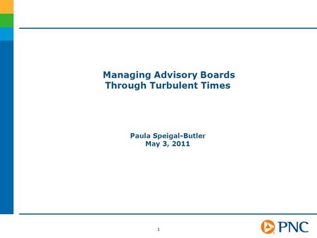 1 Managing Advisory Boards Through Turbulent Times Paula Speigal-Butler May 3, 2011.