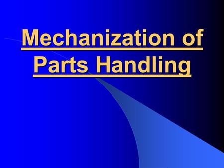 Mechanization of Parts Handling. Parts Feeding Fabricated parts must be transported, selected, oriented properly, and positioned for assembly.