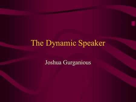 The Dynamic Speaker Joshua Gurganious. Why I Chose This I’ve always had a system in all the cars I’ve driven It’s one of my hobbies Already knew a little.