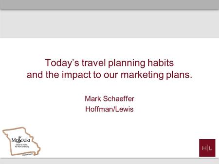 Today’s travel planning habits and the impact to our marketing plans. Mark Schaeffer Hoffman/Lewis.