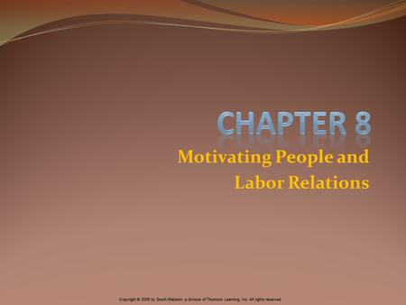 Copyright © 2005 by South-Western, a division of Thomson Learning, Inc. All rights reserved. Motivating People and Labor Relations.