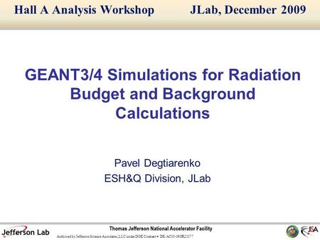 1 Authored by Jefferson Science Associates, LLC under DOE Contract # DE-AC05-06OR23177P. Degtiarenko 12/13/2009 GEANT3/4 Simulations for Radiation Budget.