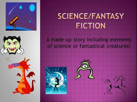 A made-up story including elements of science or fantastical creatures!