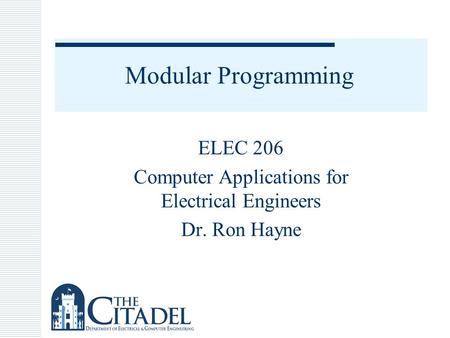 Modular Programming ELEC 206 Computer Applications for Electrical Engineers Dr. Ron Hayne.