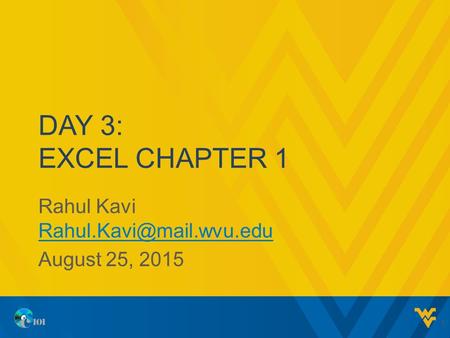 DAY 3: EXCEL CHAPTER 1 Rahul Kavi  August 25, 2015 1.