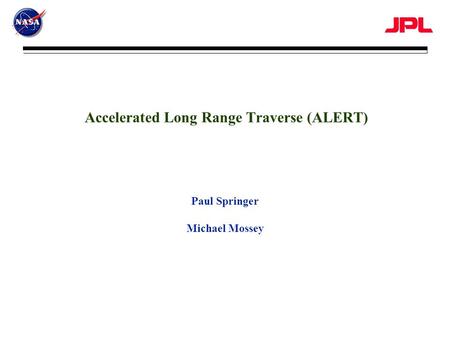 Accelerated Long Range Traverse (ALERT) Paul Springer Michael Mossey.